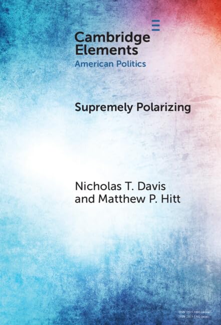 Supremely Polarizing: How Partisanship Structures Support for the Supreme Court (Elements in American Politics)