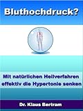 Bluthochdruck? Vergessen Sie Medikamente - Mit natürlichen Heilverfahren effektiv die Hypertonie senken