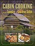 Cabin Cooking: Delicious Cast Iron and Dutch Oven Recipes for Camp, Cabin, or Trail