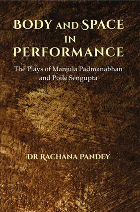 Body and Space in Performance The Plays of Manjula Padmanabhan and Poile Sengupta