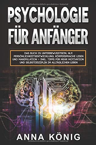 Psychologie für Anfänger:: Das Buch zu Unterbewusstsein, NLP, Persönlichkeitsentwicklung, Körper Psychologie für Anfänger:: Das Buch zu Unterbewusstsein, NLP, Persönlichkeitsentwicklung, Körper