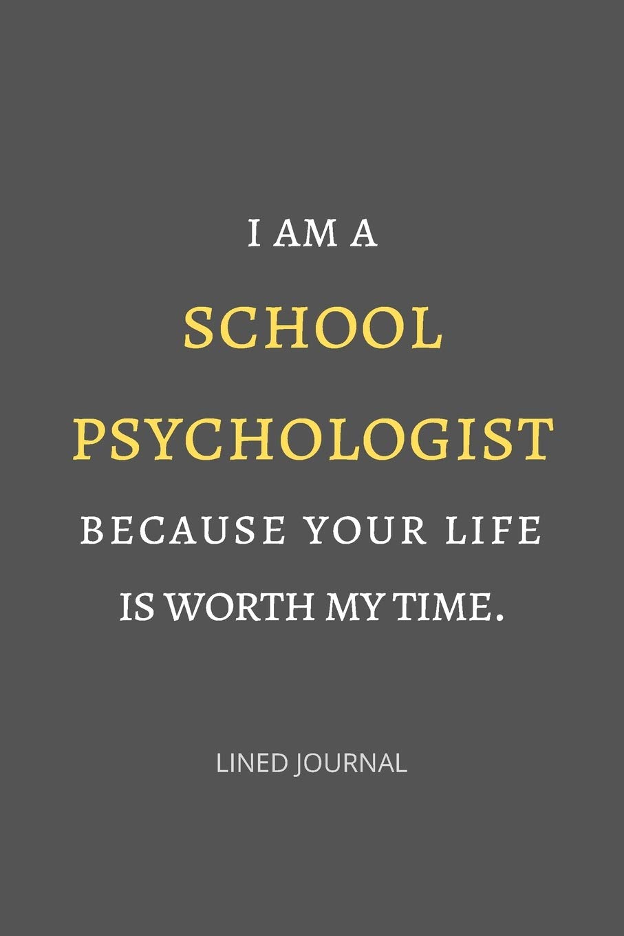 I am a school psychologist because your life is worth my time.: School Psychologist or Therapist Back to School Gift | 6x9 Lined Notebook