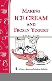 Making Ice Cream and Frozen Yogurt: Storey's Country Wisdom Bulletin A-142 (Storey Country Wisdom Bulletin)