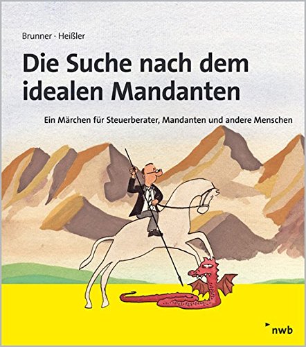 Die Suche nach dem idealen Mandanten: Ein Märchen für Steuerberater, Mandanten und andere Menschen Die Suche nach dem idealen Mandanten: Ein Märchen für Steuerberater, Mandanten und andere Menschen