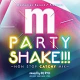 Manhattan Records presents PARTY SHAKE!!! -NON STOP CATCHY MIX- mixed by DJ RYO