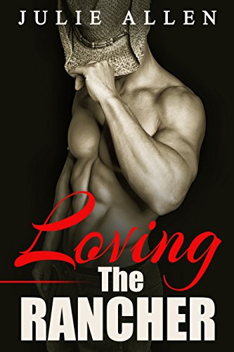 Loving The Rancher (A Steamy Cowboy Romance)