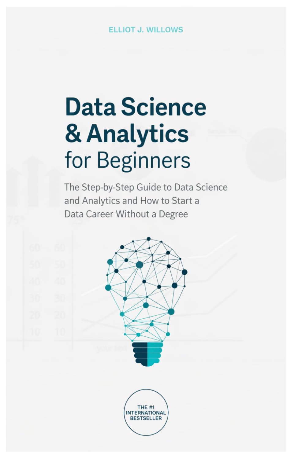 Data Science & Analytics for Beginners: The Step-by-Step Guide to Data Science and Analytics and How to Start a Data Career Without a Degree (Tech Skills & Career)