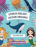 Ocean Dreams Coloring Book for Stress Relief: Relaxing Ocean and Sea Life Scenes to Calm the Mind, Reduce Anxiety, and Spark Creativity – For Kids, ... Mermaids, Sea Turtles, Coral Reefs, and M B0F6CQQ1VM Book Cover