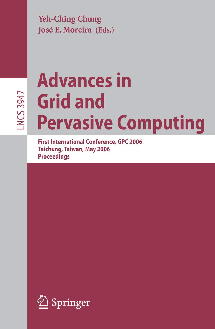 Advances in Grid and Pervasive Computing: First International Conference, GPC 2006, Taichung, Taiwan, May 3-5, 2006, Proceedings (Lecture Notes in Computer Science, 3947, Band 3947)