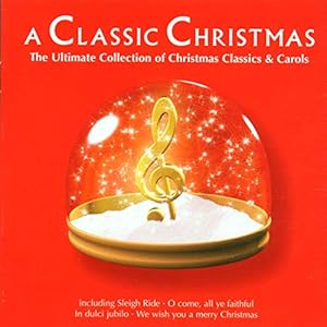 A Classic Christmas – The Ultimate Collection of Christmas Classics and Carols