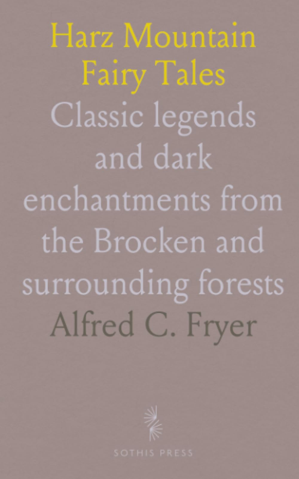 Harz Mountain Fairy Tales: Classic legends and dark enchantments from the Brocken and surrounding forests