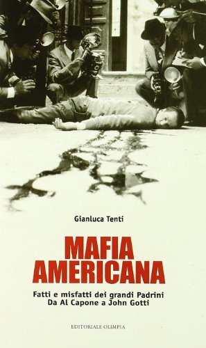 Mafia americana. Fatti e misfatti dei grandi padrini. Da Al Capone a John Gotti