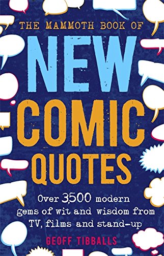 Geoff TibballsTHE MAMMOTH BOOK OF NEW COMIC QUOTES: OVER 3,500 MODERN GEMS OF WIT AND WISDOM FROM TV, FILMS AND ST