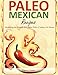 Paleo Mexican Recipes: Preparing the Simple Tex-Mex Paleo Cuisines At Home