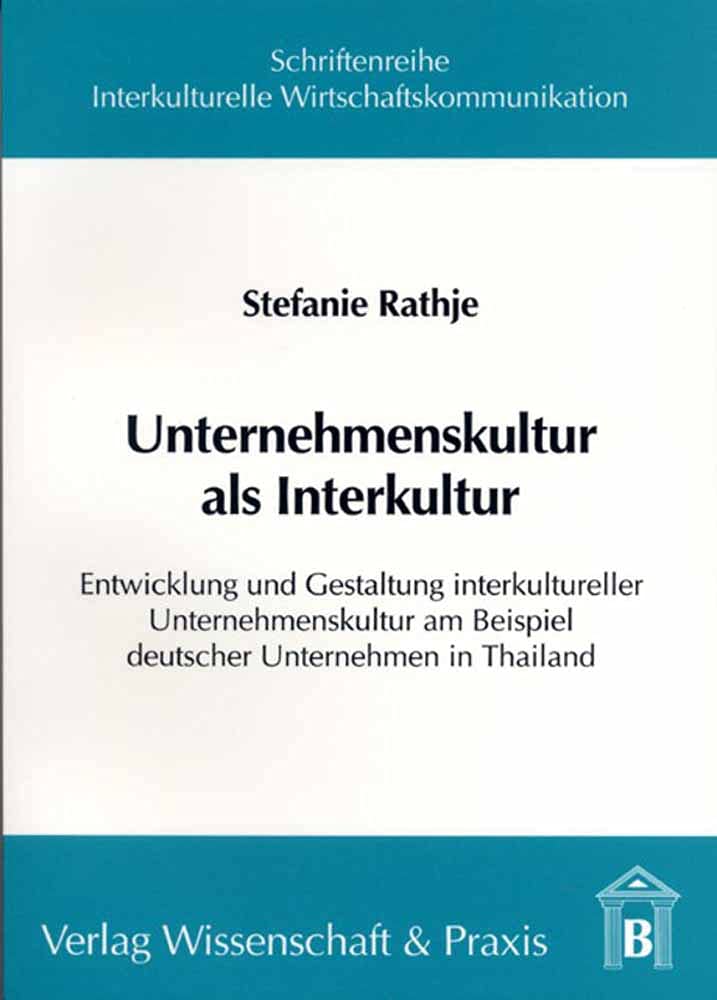 Unternehmenskultur als Interkultur.: Entwicklung und Gestaltung interkultureller Unternehmenskultur am Beispiel deutscher Unternehmen in Thailand. ... Wirtschaftskommunikation, Band 8)
