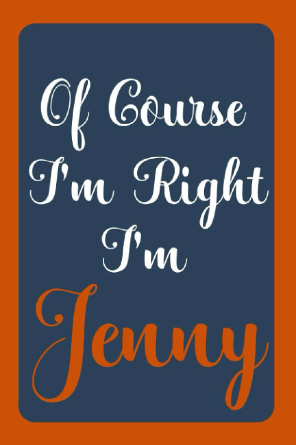 Of Course I'm Right I'm Jenny: Notebook Gift, Jenny name diary gifts, personalized notebook Jenny, Gift Idea for Jenny, 120 Pages
