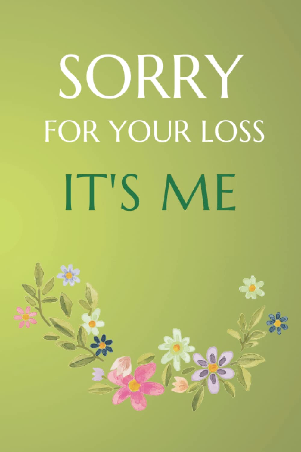 Sorry for your loss It's me, Checklist for my Family, End Of Life Planner, Organizer, Notebook, My Last Words and Wishes: My Final Wishes Planner, ... Stubborn Opinions for Those I Leave Behind