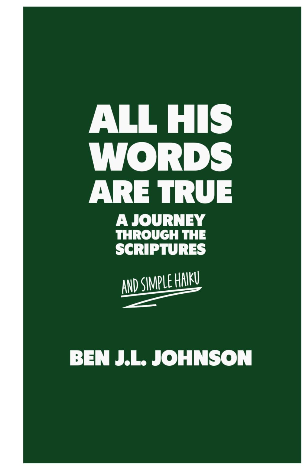 All His Words Are True: A Journey Through the Scriptures. And Simple Haiku.