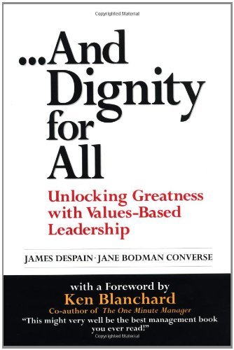 And Dignity for All: Unlocking Greatness with Values-Based Leadership