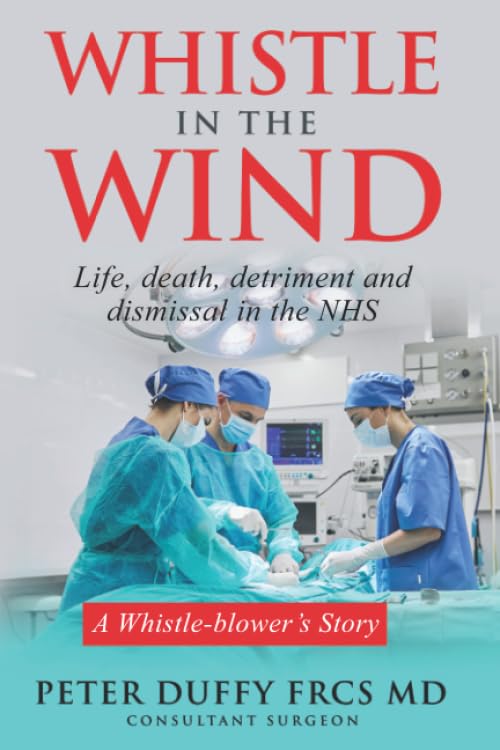 Whistle in the Wind: Life, death, detriment and dismissal in the NHS. A whistleblower's story