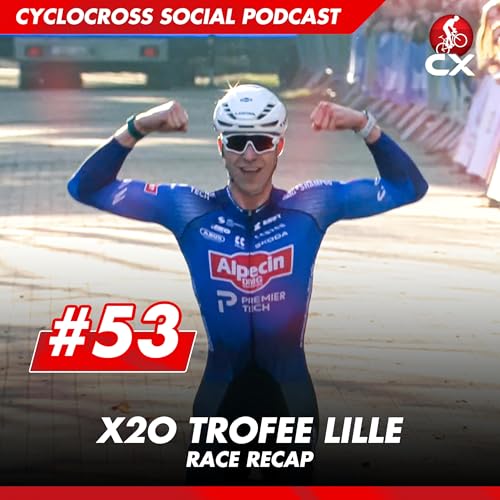 X2O Trophy Lille | Cyclocross Social Podcast #53