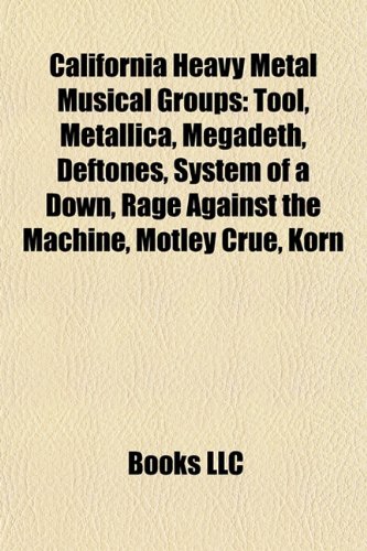 California Heavy Metal Musical Groups: Tool, Metallica, Megadeth, Deftones, System of a Down, Rage Against the Machine, Motley Crue, Korn