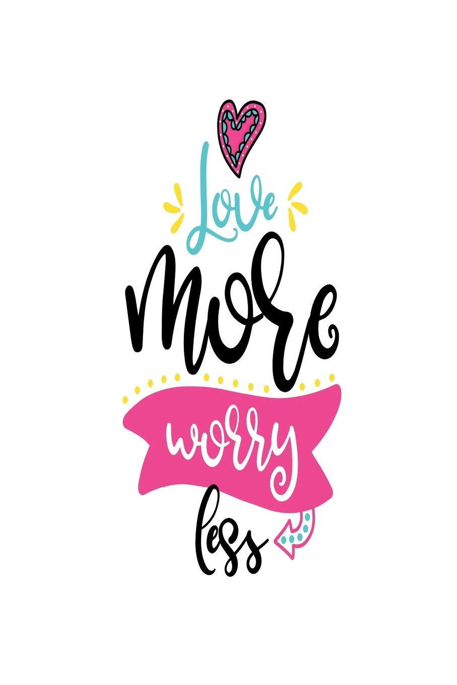 Love More Worry Less: Smile Design pocket Notebook Journal Composition Book and Diary for Girls and Boys - cute Unique Gift Idea Sketchbook for your Partner Lover Wife Husband