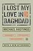 I Lost My Love in Baghdad: A Modern War Story