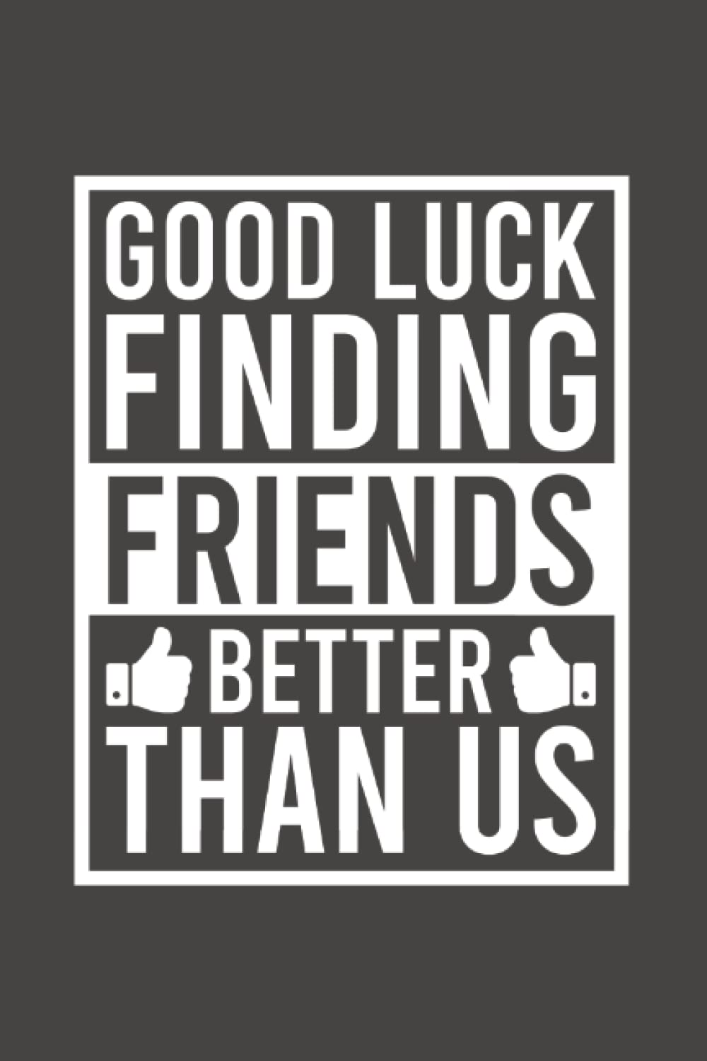 Good Luck Finding Friends Better Than Us | Funny Notebook | Funny Sayings Journal: Goodbye Quote