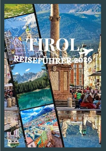 TIROL REISEFÜHRER 2026: Entdecken Sie Tirols Kultur, Kulinarik, Feste, historische Viertel und unvergessliche Abenteuer. (Updated Low Budget 2026 Travel Guides)