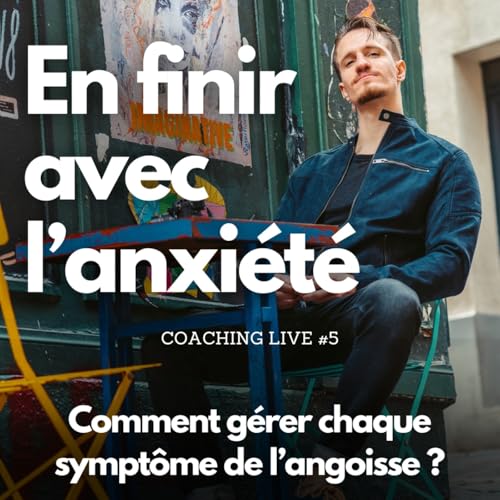 Couverture de Comment g&eacute;rer chaque sympt&ocirc;me de l'angoisse ? | Coaching Live #5