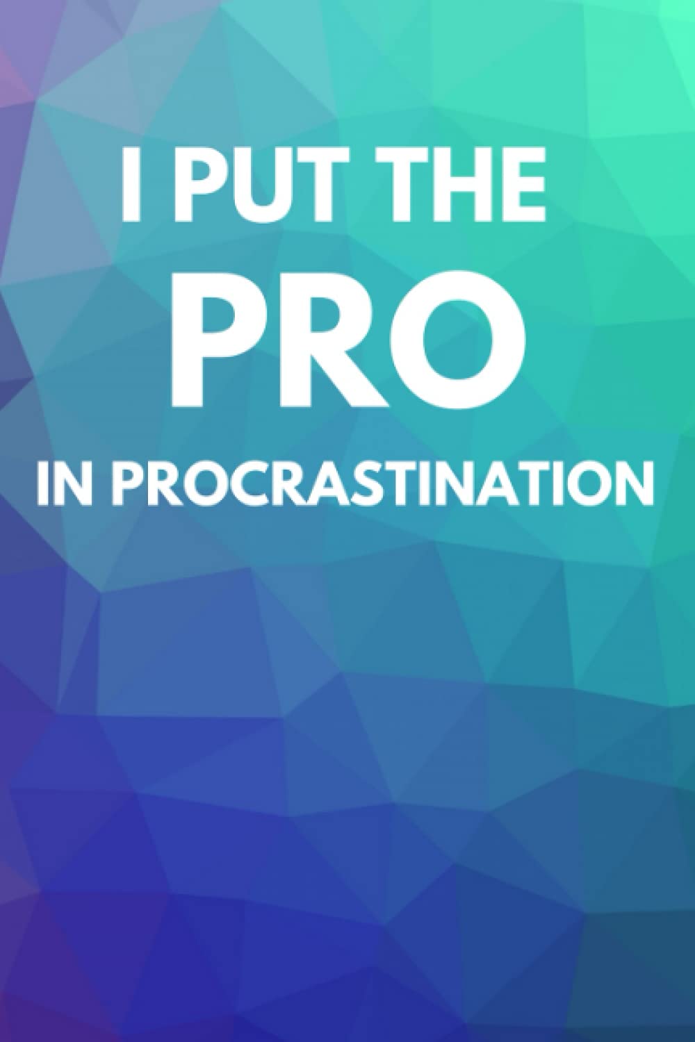 I Put the Pro in Procrastination: Weekly Undated Planner for Productivity, Achieve Goals, Combat Procrastinating, Eliminate Excuses, Agenda Calendar