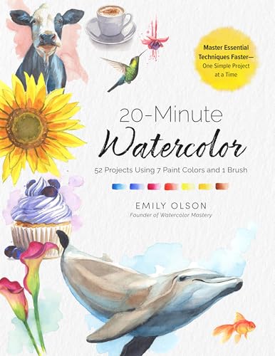 20-Minute Watercolor: 52 Projects Using 7 Paint Colors and 1 Brush - Master Essential Techniques Faster―One Simple Project at a Time