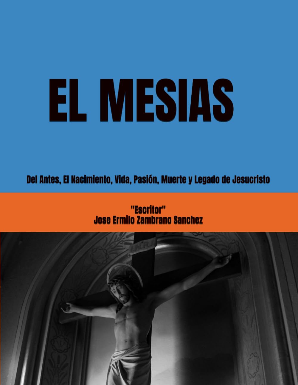 EL MESIAS: Del Antes, El Nacimiento, Vida, Pasión, Muerte y Legado de Jesucristo