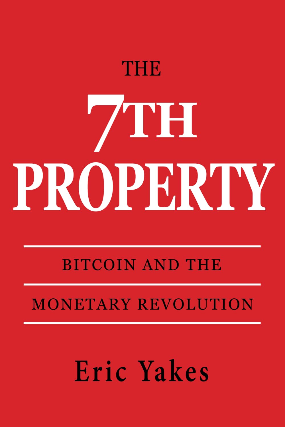 The 7th Property: Bitcoin and the Monetary Revolution : Yakes, Eric:  Amazon.se: Böcker