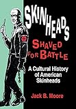 Skinheads Shaved For Battle: A Cultural History of American Skinheads
