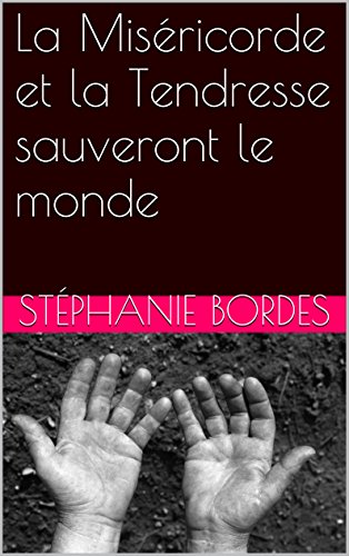 Télécharger La Miséricorde et la Tendresse sauveront le monde Francais PDF