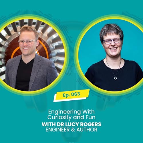 E063: Engineering With Curiosity and Fun with Mark McBride-Wright and Dr Lucy Rogers