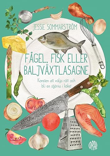 Fågel, fisk eller baljväxtlasagne : konsten att välja rätt och bli en stjärna i köket