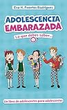  ADOLESCENCIA EMBARAZADA: Lo Que Debes Saber...Un Libro de Adolescentes para Adolescentes