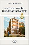  Aux Sources du Rite Ecossais Ancien et Accepté de Chassagnard. Guy (2008) Broché