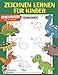 Zeichnen lernen für Kinder: Dinosaurier einfach zeichnen lernen Schritt für Schritt - Das große Zeichnen Übungsbuch für alle Dino Fans! - Tolle Beschäftigung für Jungen und Mädchen ab 6 Jahren