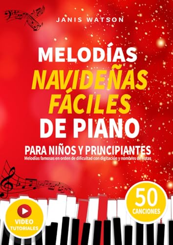 MELODÍAS NAVIDEÑAS FÁCILES DE PIANO PARA NIÑOS Y PRINCIPIANTES: Melodías famosas en orden de dificultad con digitación y nombres de notas