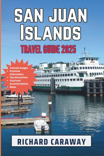 San Juan Islands Travel Guide 2025: Your Comprehensive Expert Guide to Exploring Natural Wonders, Culture, Outdoor Adventures and Authentic ... Recommendations (Global Destinations Guide)