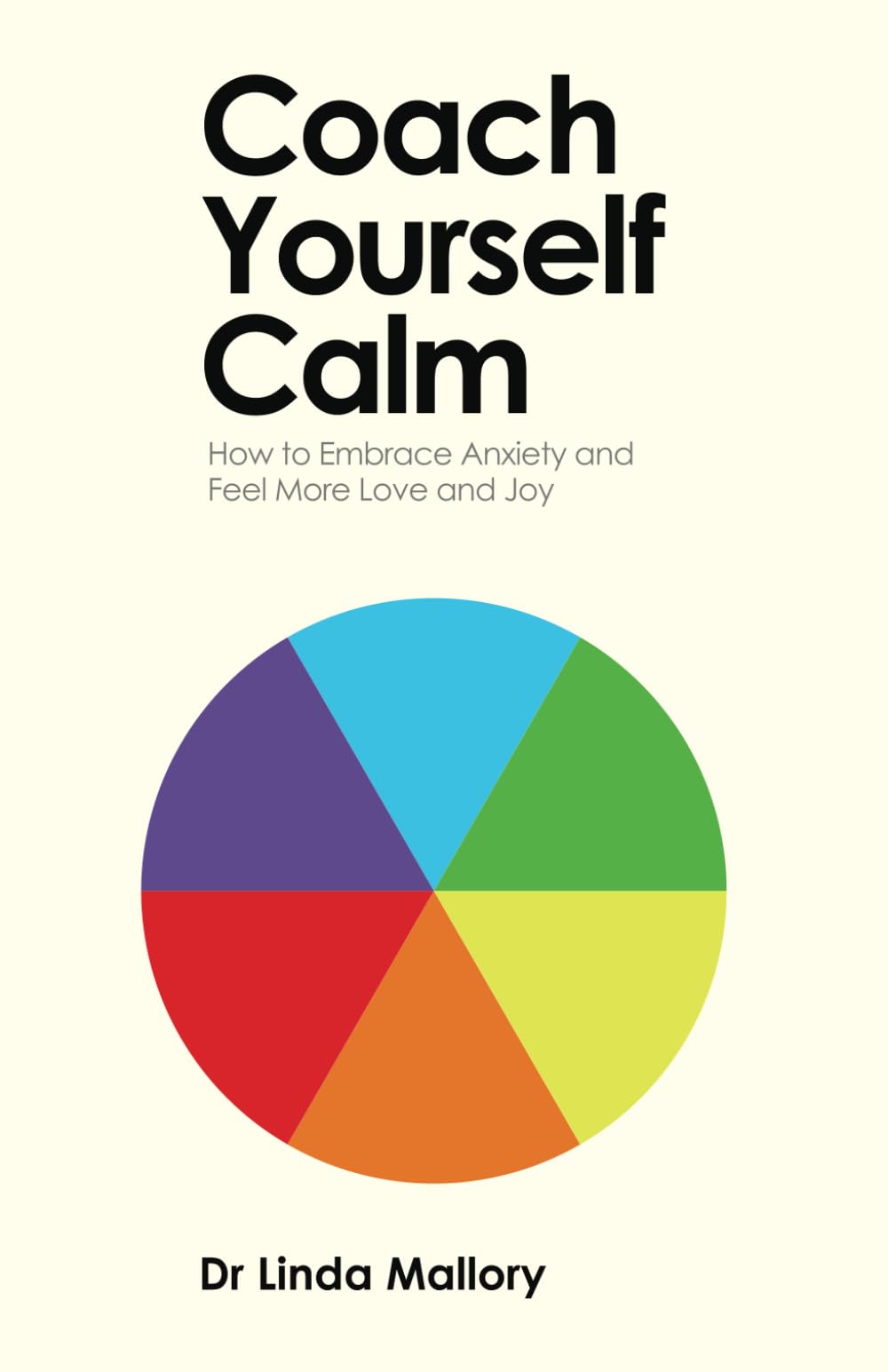 Coach Yourself Calm: How to Embrace Anxiety and Feel More Love and Joy