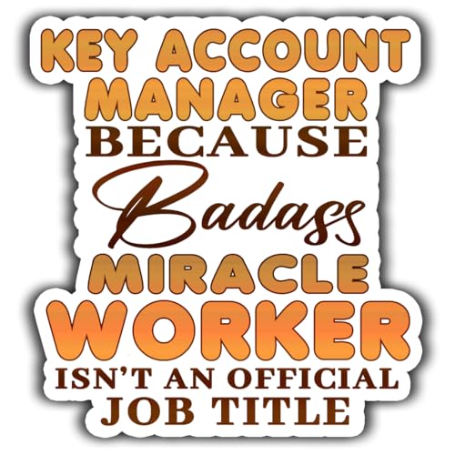 Key Account Manager Vinyl Sticker 3.5in Key Account Manager Because Badass Miracle Worker Isn't an Official Job Title Stickers Gift for Coworker - Decal for Laptop, Phone Case, Tumbler, Mug, Toolboxes
