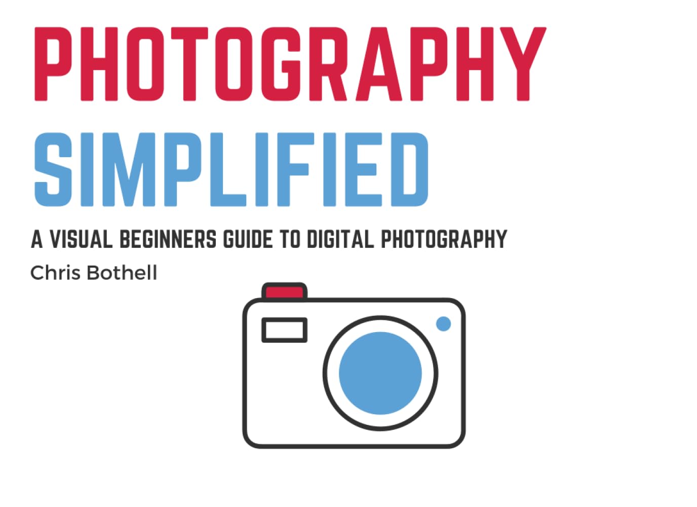 Photography Simplified: A Visual Beginners Guide to Digital Photography