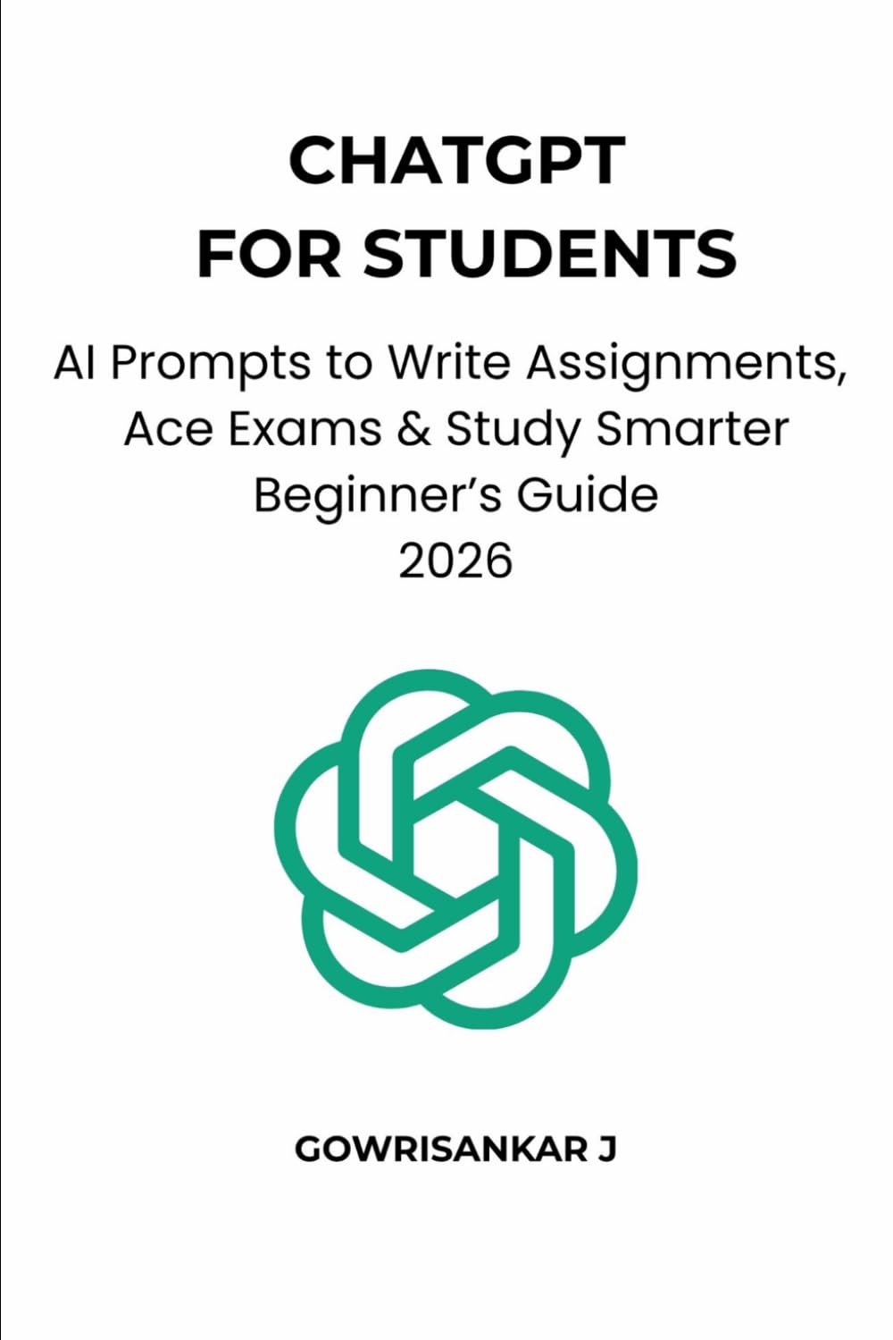 ChatGPT for Students: AI Prompts to Write Assignments, Ace Exams & Study Smarter Beginner’s Guide 2026