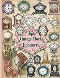 Vintage Clocks Ephemera: Vintage Themed Collection of Authentic Ephemera for Junk Journals,...