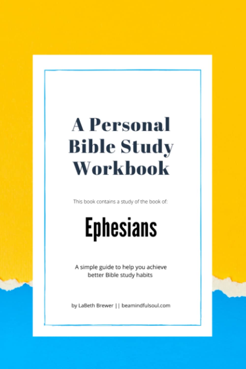 A Personal Bible Study Workbook-Ephesians: A simple guide to help you achieve better Bible study habits